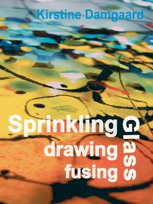 cover image of Sprinkling, drawing and fusing Glass